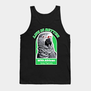 LIFE IS BETTER WITH AFRICAN GREY PARROTS Tank Top